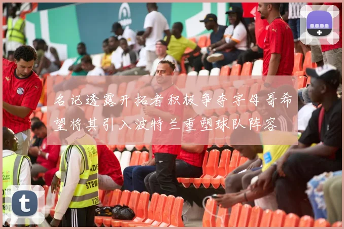 名记透露开拓者积极争夺字母哥希望将其引入波特兰重塑球队阵容